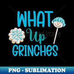 what up grinches no 13 - instant sublimation digital download - unleash your inner rebellion