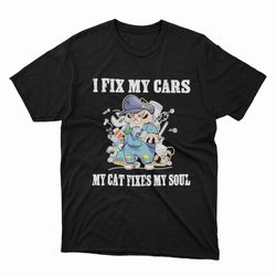 i fix my cars my cat fixes my soul shirt, ladies tee