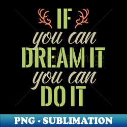 if you can dream it you can do it - artistic sublimation digital file - instantly transform your sublimation projects