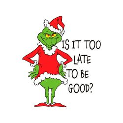 Is It Too Late To Be Good Grinch Santa Vibe SVG Cricut Files