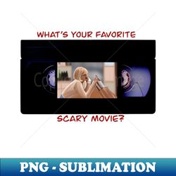 whats your favorite scary movie - premium png sublimation file - defying the norms