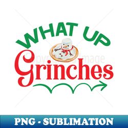what up grinches no 30 - high-resolution png sublimation file - unlock vibrant sublimation designs
