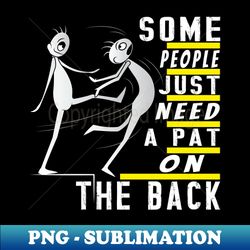 Some People Just Need A Pat On The Back - Trendy Sublimation Digital Download - Instantly Transform Your Sublimation Projects