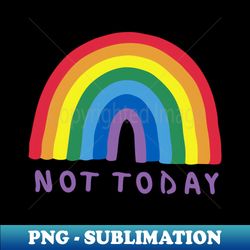not today - PNG Transparent Digital Download File for Sublimation - Defying the Norms
