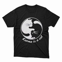 karma is a cat me and karma vibe like that shirt