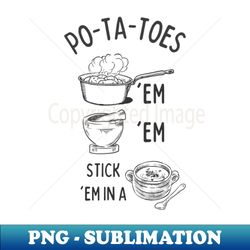 Potatoes - Po-ta-toes - Boil em Mash em Stick em in a Stew - Sand - Modern Sublimation PNG File - Perfect for Sublimation Art