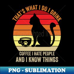 thats what i do i drink coffee and i know things - premium sublimation digital download - fashionable and fearless