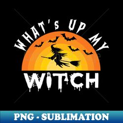 whats up my witch - creative sublimation png download - enhance your apparel with stunning detail