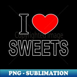 I  SWEETS I LOVE SWEETS I HEART SWEETS - Creative Sublimation PNG Download - Vibrant and Eye-Catching Typography