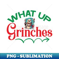 what up grinches no 44 - png transparent sublimation design - fashionable and fearless