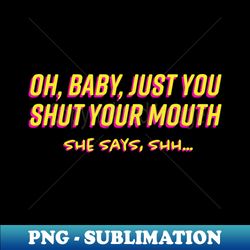 oh baby just you shut your mouth 1980s - elegant sublimation png download - add a festive touch to every day