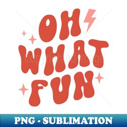 oh what fun - png transparent digital download file for sublimation - perfect for sublimation art