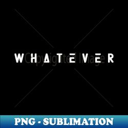 whatever - unique sublimation png download - bold & eye-catching