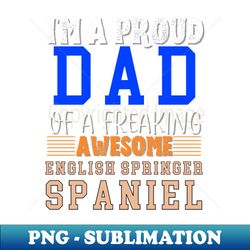 im a proud dad of a freaking awesome english springer spaniel - exclusive png sublimation download - unleash your inner rebellion