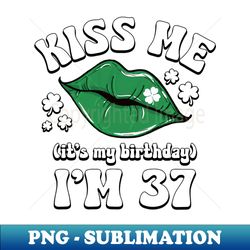 kiss me funny st patricks day 37th birthday - unique sublimation png download - unleash your creativity