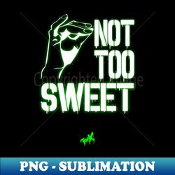 not too sweet - tea-generation x - trendy sublimation digital download - perfect for sublimation mastery