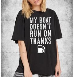 my boat doesnt run on thanks funny t-shirt , boat owner shirt , gifts for boat owners t-shirt