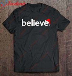 christmas shirts for men women kids believe gift ideas t-shirt, funny christmas shirts mens  wear love, share beauty
