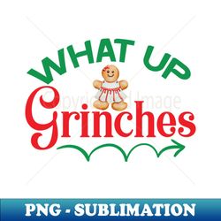 what up grinches no 32 - png transparent sublimation design - vibrant and eye-catching typography