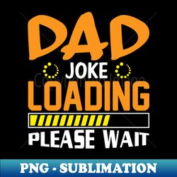 dad joke loading - unique sublimation png download - capture imagination with every detail