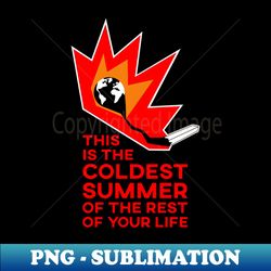 global warming coldest summer - professional sublimation digital download - unleash your inner rebellion