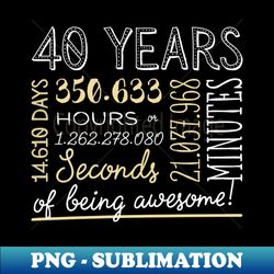 40th birthday gifts - 40 years of being awesome in hours  seconds - special edition sublimation png file - create with confidence