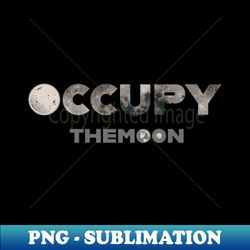 occupy the moon - space exploration  moon landing - retro png sublimation digital download - bold & eye-catching