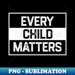 every child matters - artistic sublimation digital file - unleash your inner rebellion