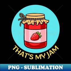 thats my jam  jam pun - png sublimation digital download - perfect for sublimation mastery
