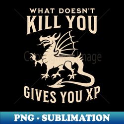 rpg gamer - what doesnt kill you gives you xp - exclusive sublimation digital file - unleash your inner rebellion