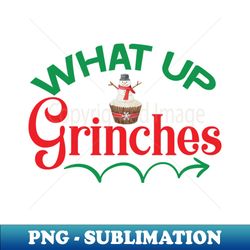 what up grinches no 24 - png transparent sublimation file - enhance your apparel with stunning detail