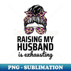 raising my husband - high-quality png sublimation download - perfect for sublimation art