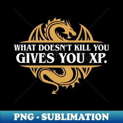 what doesnt kill you gives you xp rpg - png transparent sublimation design - revolutionize your designs