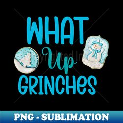 what up grinches no 12 - unique sublimation png download - bring your designs to life