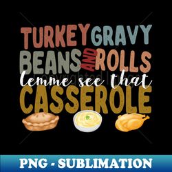turkey gravy beans and rolls let me see that casserole - premium sublimation digital download - perfect for personalization
