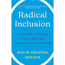 radical inclusion: seven steps to help you create a more just workplace, home, and world