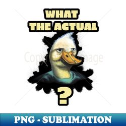 what the actual duck - sublimation-ready png file - perfect for creative projects