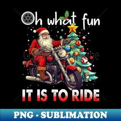 oh what fun it is to ride santa motorcycle - signature sublimation png file - bold & eye-catching
