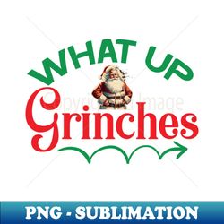 what up grinches no 45 - stylish sublimation digital download - vibrant and eye-catching typography