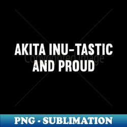 Akita Inu-tastic And Proud - Vintage Sublimation Png Download - Unleash Your Inner Rebellion