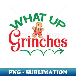 what up grinches no 33 - png transparent sublimation file - add a festive touch to every day