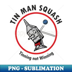 tin man squash sport hit the tin - decorative sublimation png file - perfect for personalization