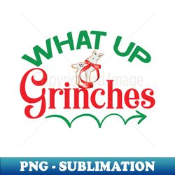 what up grinches no 34 - instant sublimation digital download - enhance your apparel with stunning detail