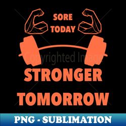 sore today stronger tomorrow fitness gym motivation - png transparent sublimation file - fashionable and fearless