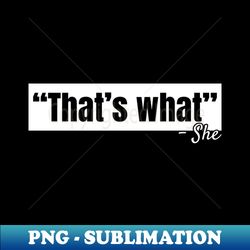 thats what she said thats what she said funny - png transparent sublimation design - perfect for creative projects