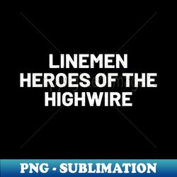 linemen heroes of the highwire - exclusive sublimation digital file - perfect for personalization