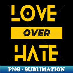 love over hate - premium png sublimation file - unleash your inner rebellion