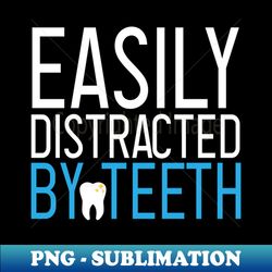 dentisteasily distracted by teeth teeth tooth brush medical  doctor dentist dentist gift dental hygienist style - png sublimation digital download - stunning sublimation graphics