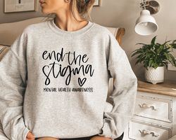 end the stigma sweatshirt, mental health awareness week sweatshirt, self care sweater, anxiety sweatshirt, gift for your