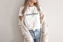 expensive & difficult, funny girlfriend gift, most expensive day, boujee girl, fancy friend tee